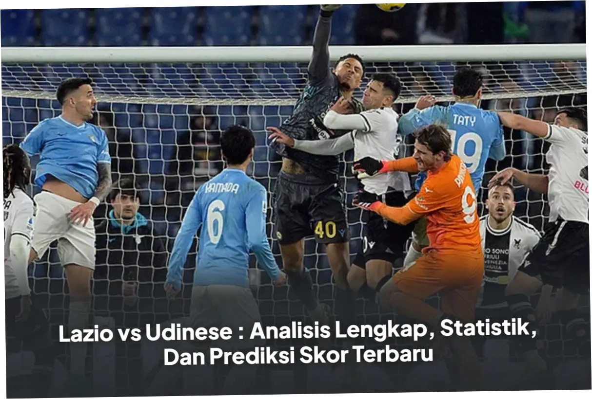 Lazio vs Udinese: Pertarungan Sengit di Serie A dengan Berbagai Prediksi